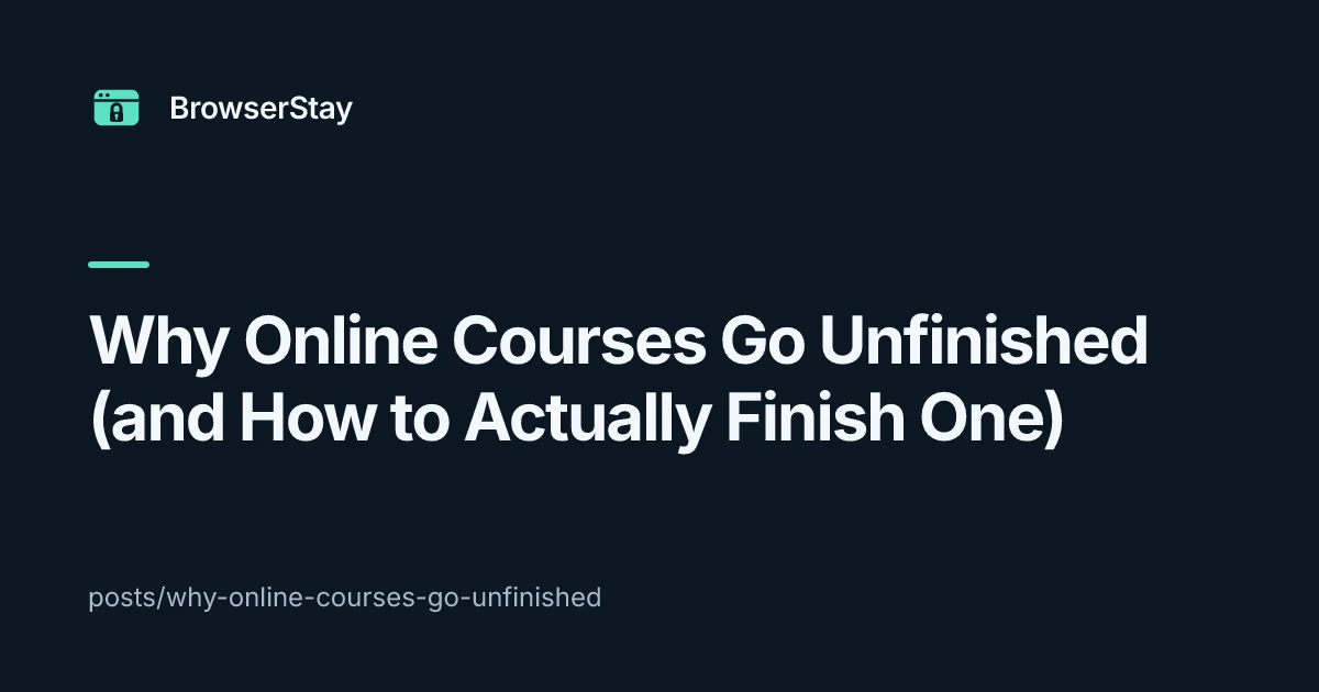 Why Online Courses Go Unfinished (and How to Actually Finish One) — BrowserStay blog card