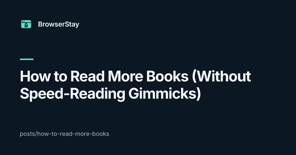 How to Read More Books (Without Speed-Reading Gimmicks) — BrowserStay blog card
