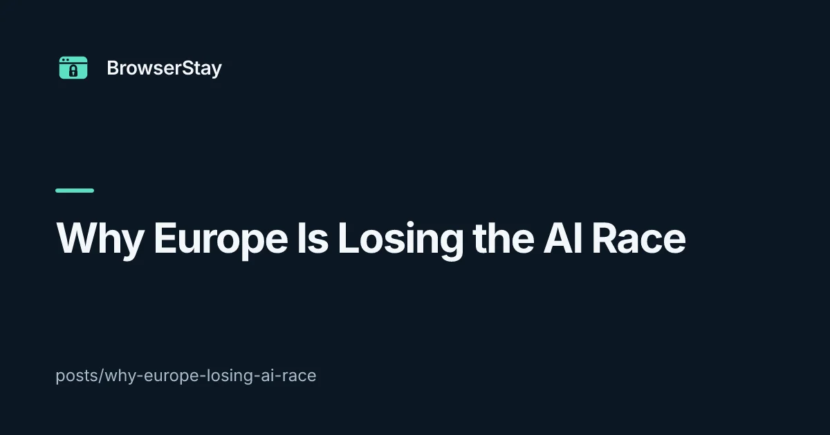 why europe losing ai race — BrowserStay blog card