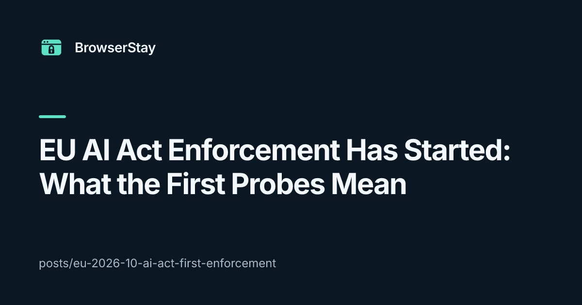 EU AI Act Enforcement Has Started: What the First Probes Mean — BrowserStay blog card