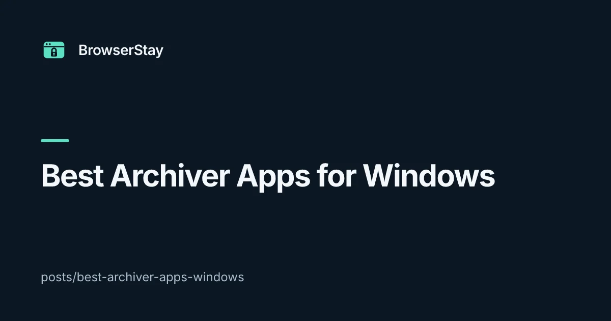Best Archiver Apps for Windows — BrowserStay blog