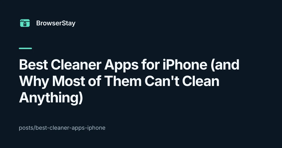 Best Cleaner Apps for iPhone (and Why Most of Them Can't Clean Anything) — BrowserStay blog