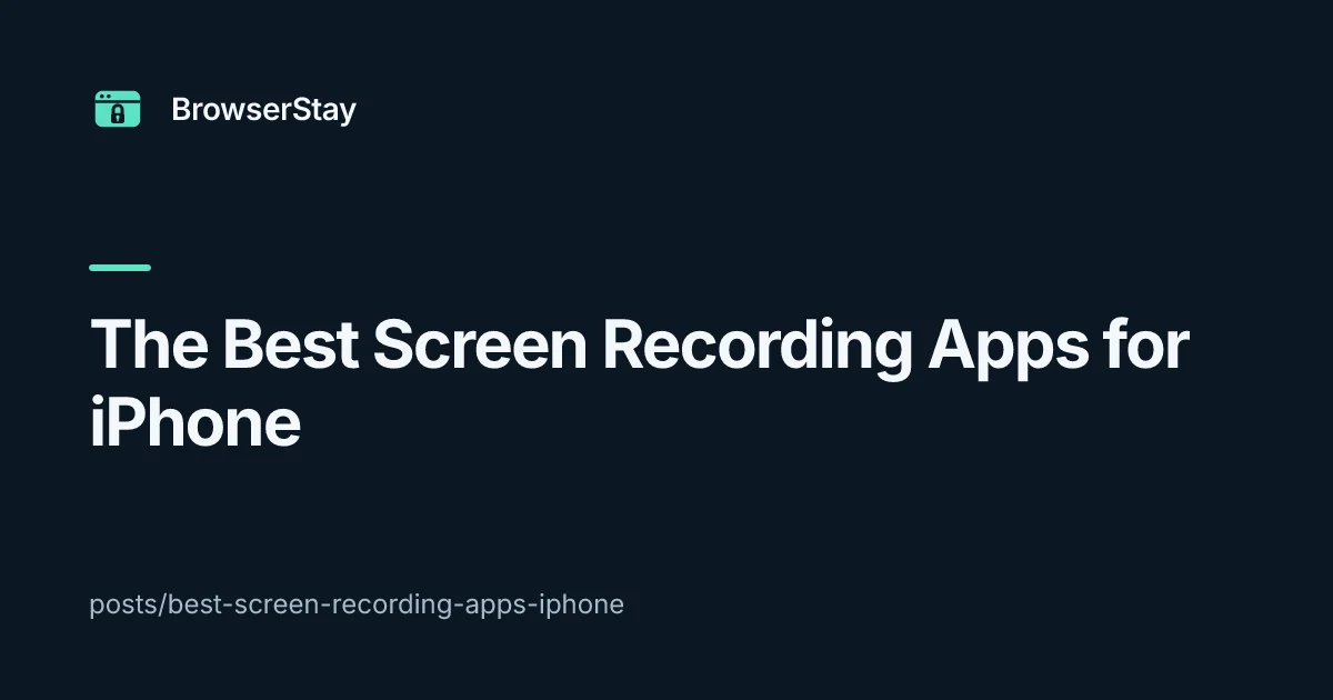 The Best Screen Recording Apps for iPhone — BrowserStay blog