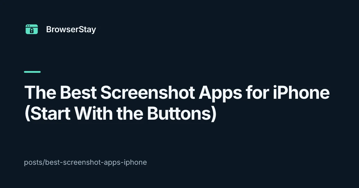 The Best Screenshot Apps for iPhone (Start With the Buttons) — BrowserStay blog